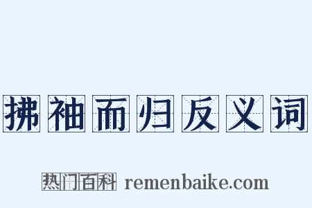 拂袖而归反义词是什么意思的图片
